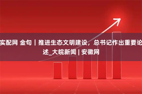 实配网 金句｜推进生态文明建设，总书记作出重要论述_大皖新闻 | 安徽网