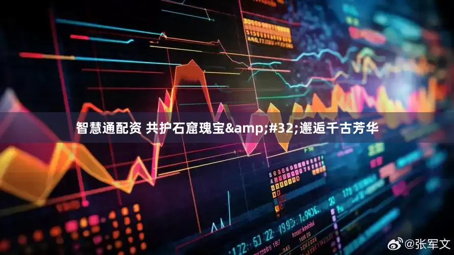智慧通配资 共护石窟瑰宝&#32;邂逅千古芳华